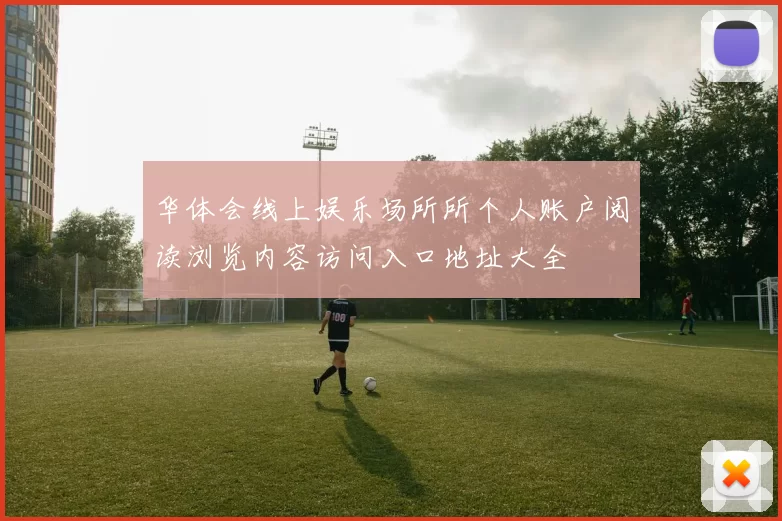 华体会线上娱乐场所所个人账户阅读浏览内容访问入口地址大全