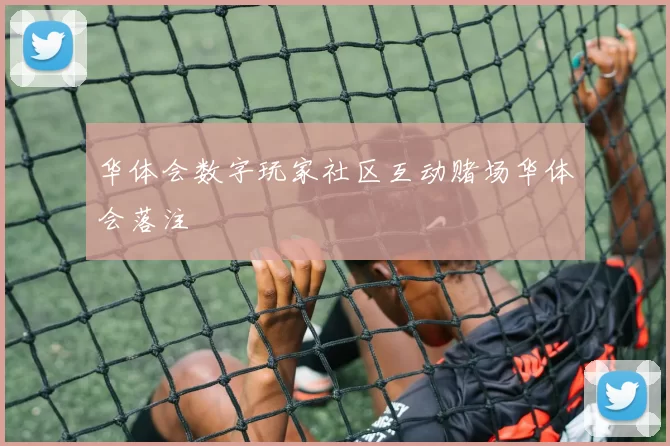华体会数字玩家社区互动赌场华体会落注