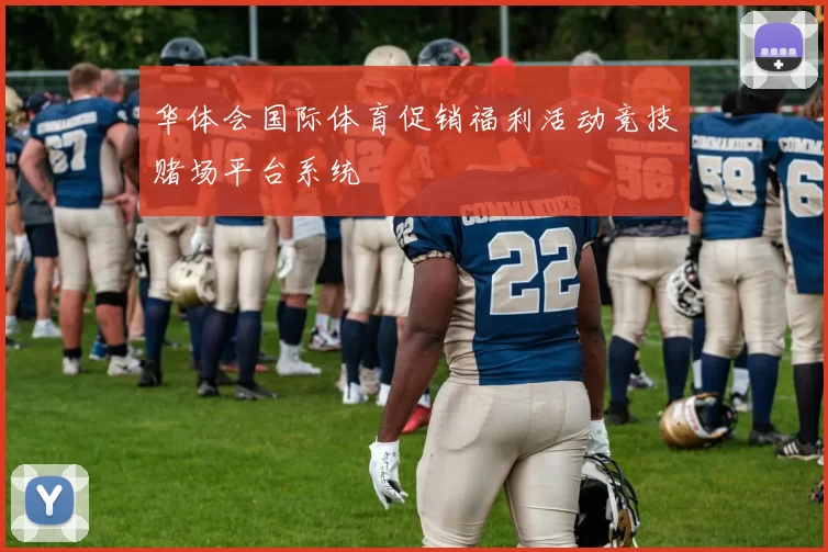 华体会国际体育促销福利活动竞技赌场平台系统