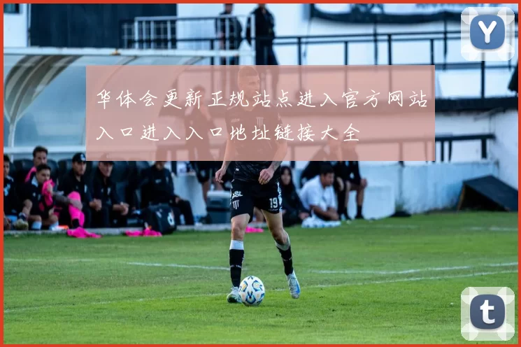 华体会更新正规站点进入官方网站入口进入入口地址链接大全