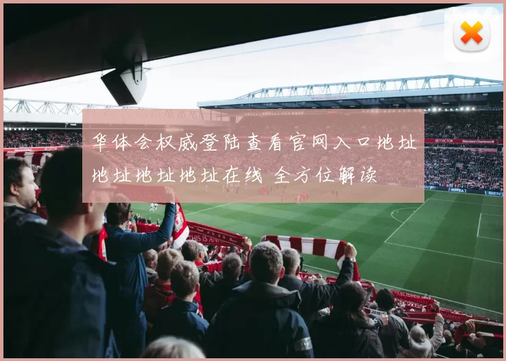 华体会权威登陆查看官网入口地址地址地址地址在线 全方位解读