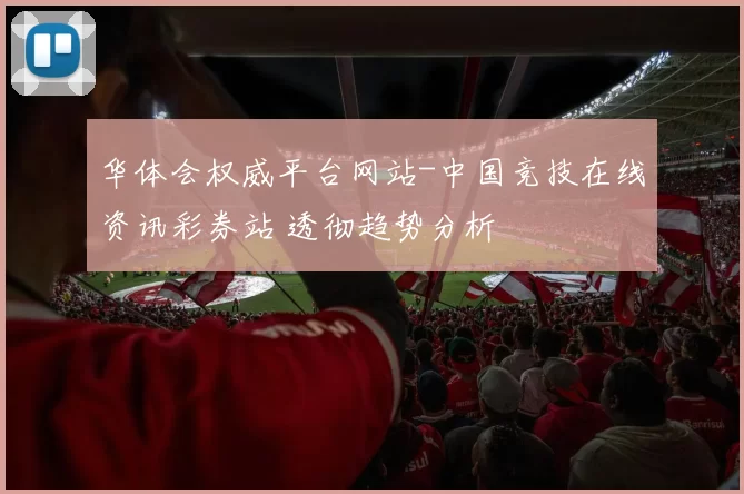 华体会权威平台网站-中国竞技在线资讯彩券站 透彻趋势分析