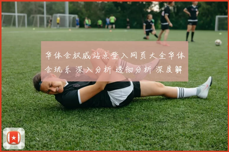 华体会权威站点登入网页大全华体会玩乐 深入分析 透彻分析 深度解析